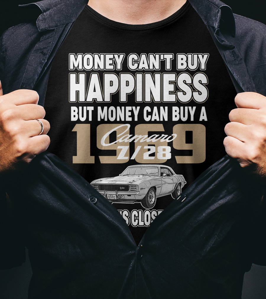 Money Can't Buy Happiness But Money Can Buy A 1969 Camaro Z/28 And That's Close Enough T-Shirt