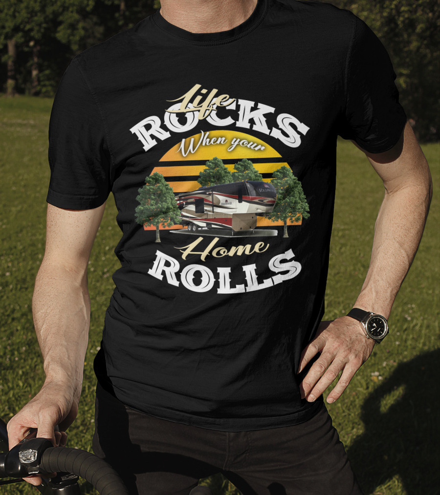Life Rocks When Your Home Rolls Redwood RV T-Shirt