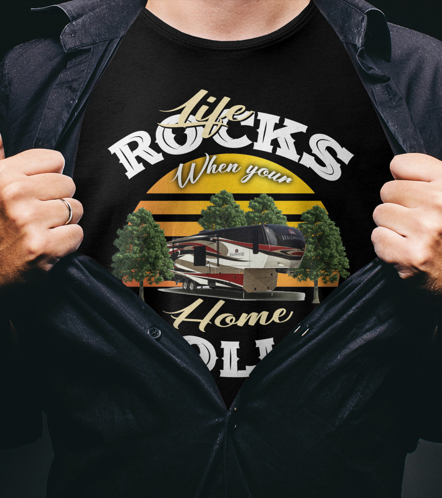Life Rocks When Your Home Rolls Redwood RV T-Shirt