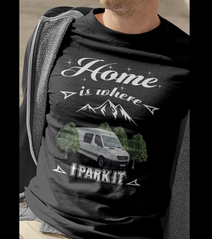 Home Is Where I Park It Sprinter Build Van Life Adventure T-Shirt
