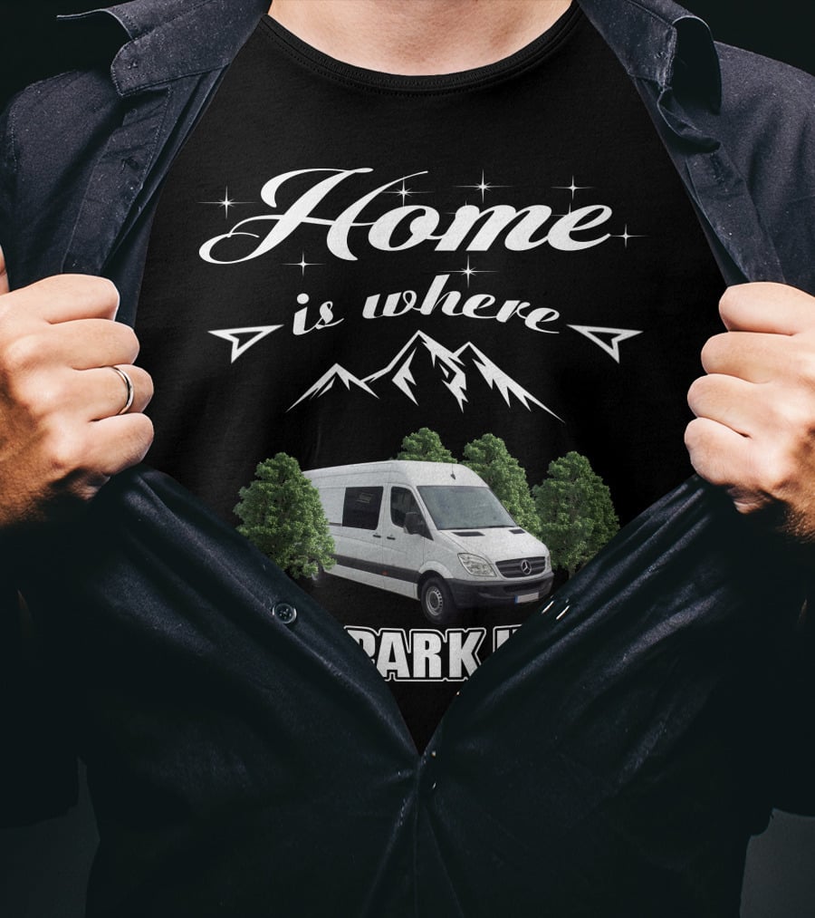 Home Is Where I Park It Sprinter Build Van Life Adventure T-Shirt