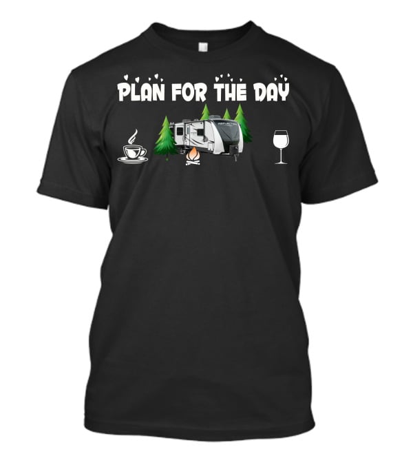 Plan For The Day Grand Design Reflection 315 RLTS Coffee Campfire Wine T-Shirt