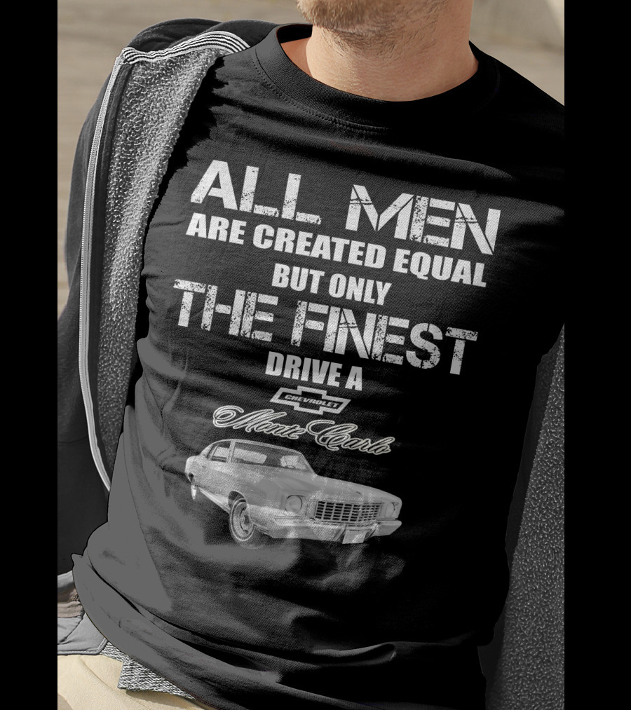 All Men Are Created Equal But Only The Finest Drive A 1972 Chevrolet Monte Carlo T-Shirt