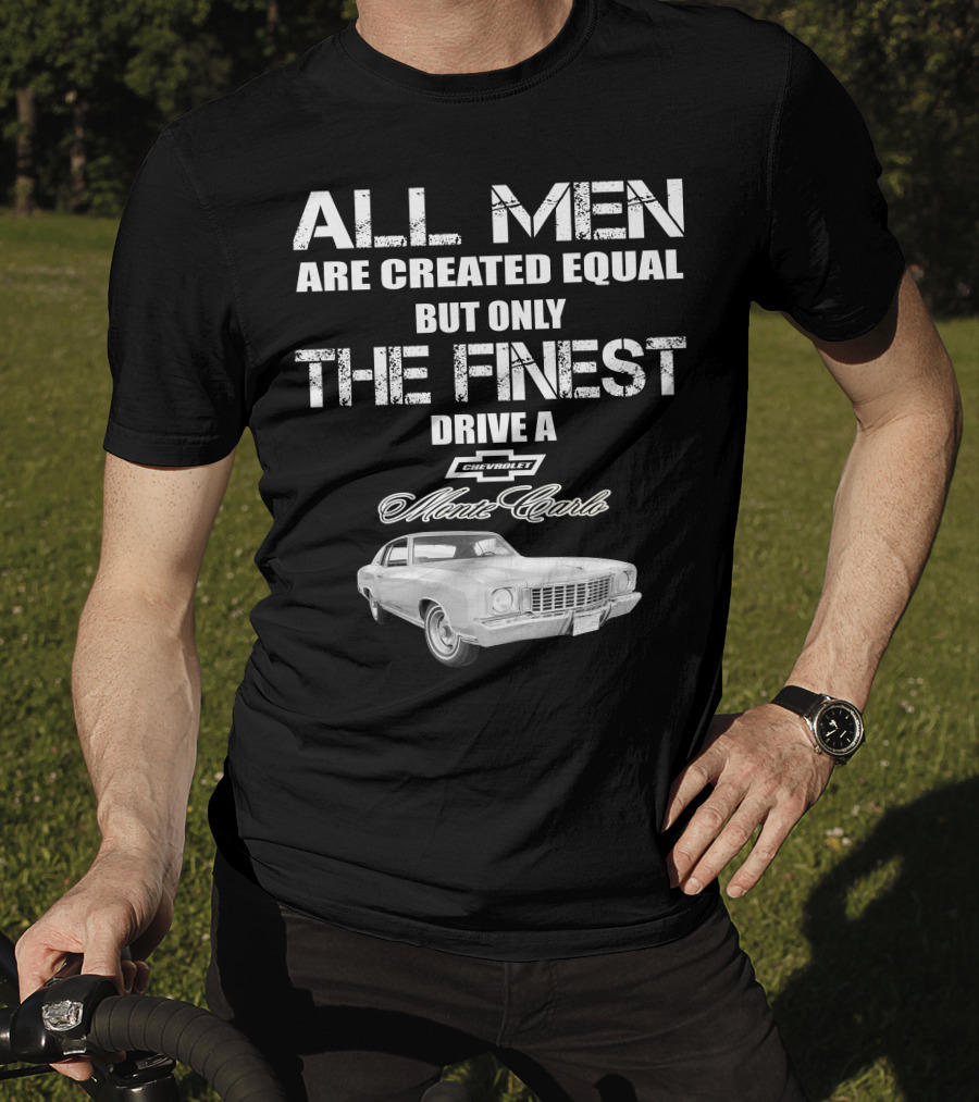 All Men Are Created Equal But Only The Finest Drive A 1972 Chevrolet Monte Carlo T-Shirt