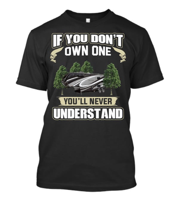 If You Don't Own One You'll Never Understand Grand Design Solitude Class 2930 T-Shirt