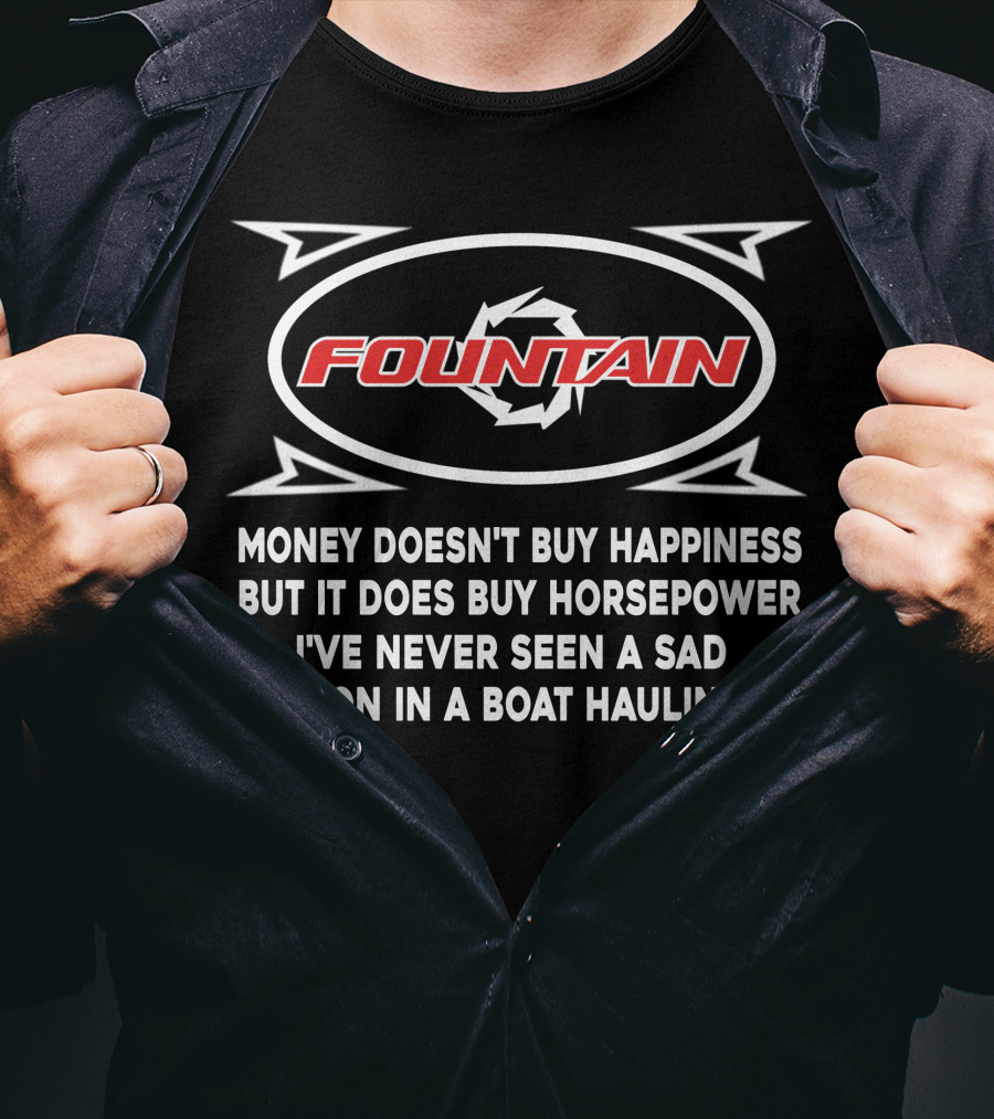 FOUNTAIN POWERBOATS MONEY DOESN’T BUY HAPPINESS BUT IT DOES BUY HORSEPOWER I’VE NEVER SEEN A SAD PERSON IN A BOAT HAULIN ASS T-Shirt