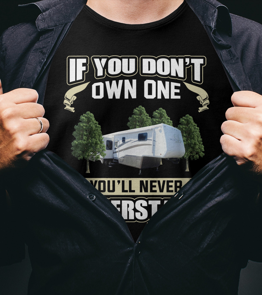 If You Don't Own One You'll Never Understand DRV Luxury RV T-Shirt