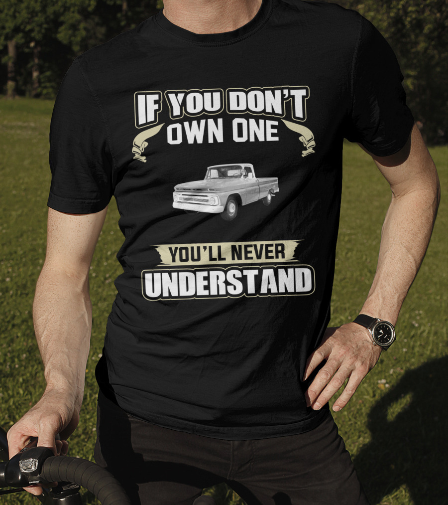 If You Don't Own One 1966 Chevy Truck You'll Never Understand T-Shirt