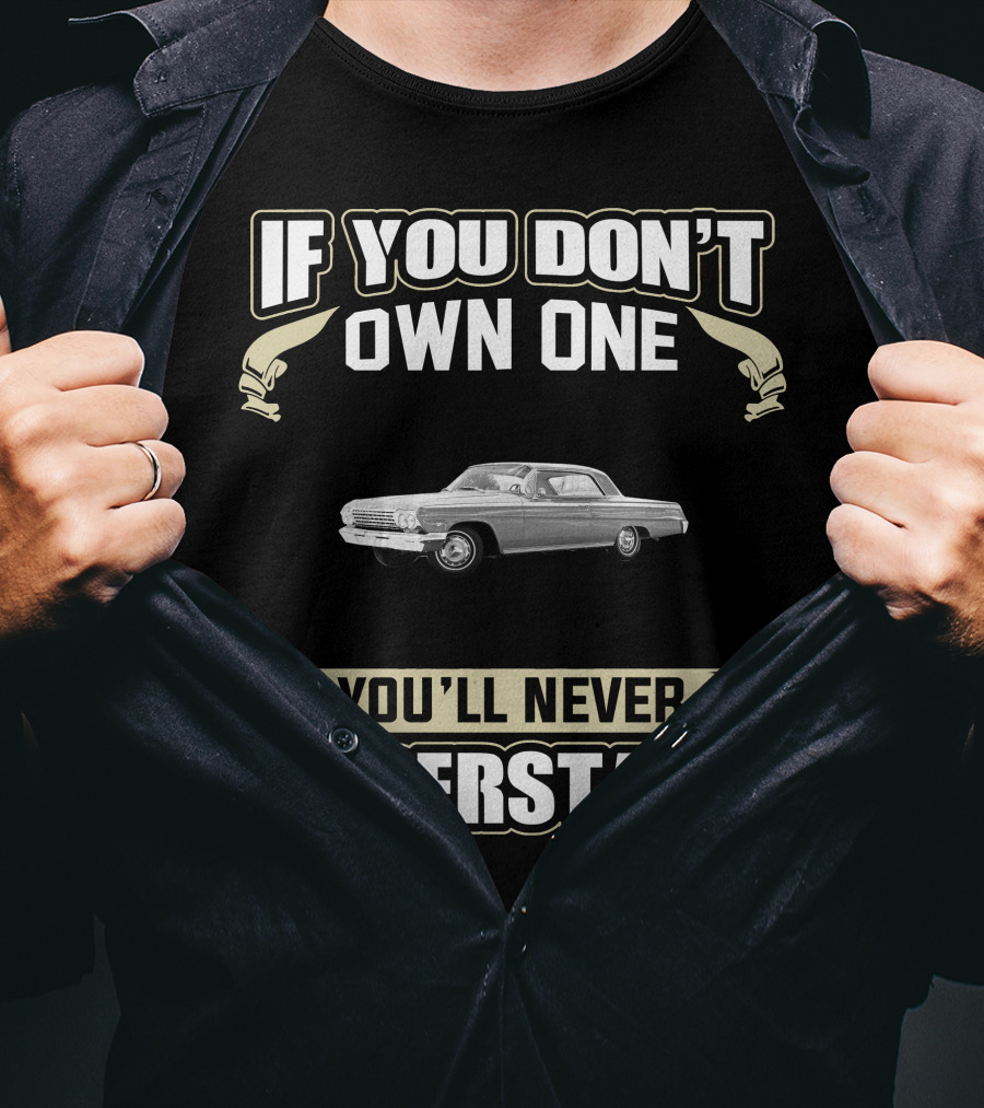 If You Don't Own One 1962 Chevrolet Impala You'll Never Understand T-Shirt