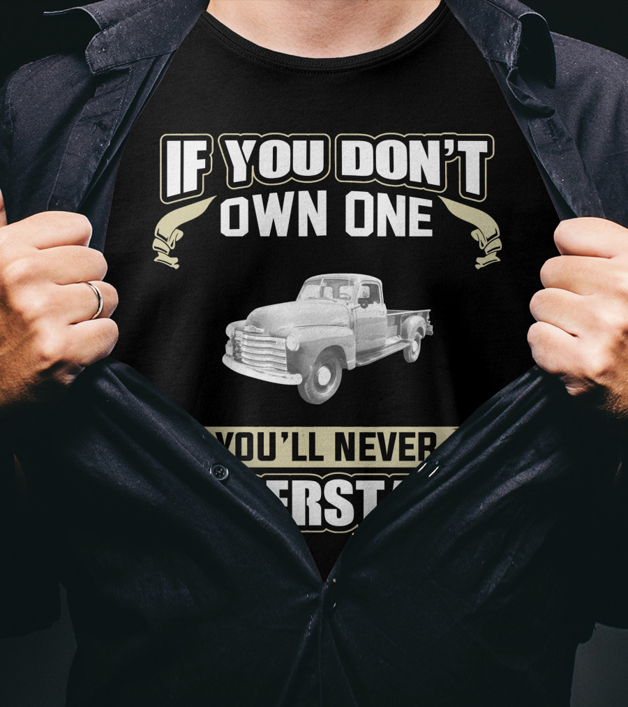 If You Don't Own One 1949 Chevrolet 3800 You'll Never Understand T-Shirt