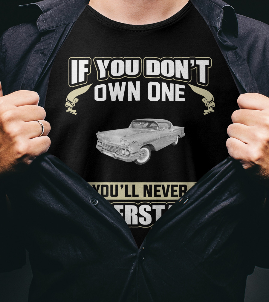 If You Don't Own One 1958 Impala Sport Coupe You'll Never Understand T-Shirt