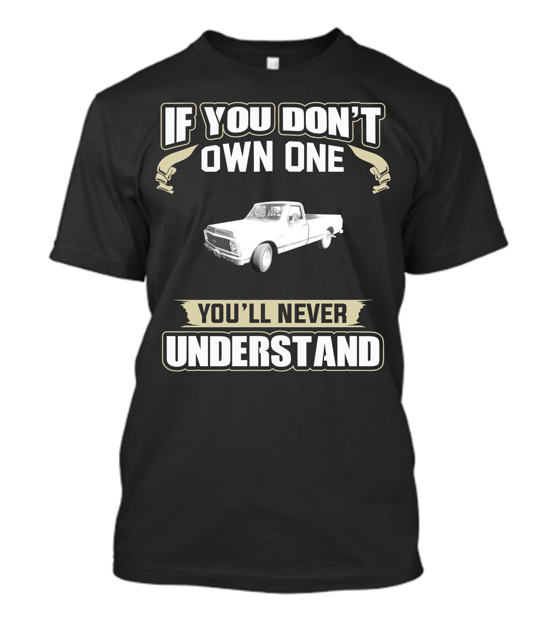 If You Don't Own One 1972 Chevy Truck You'll Never Understand T-Shirt