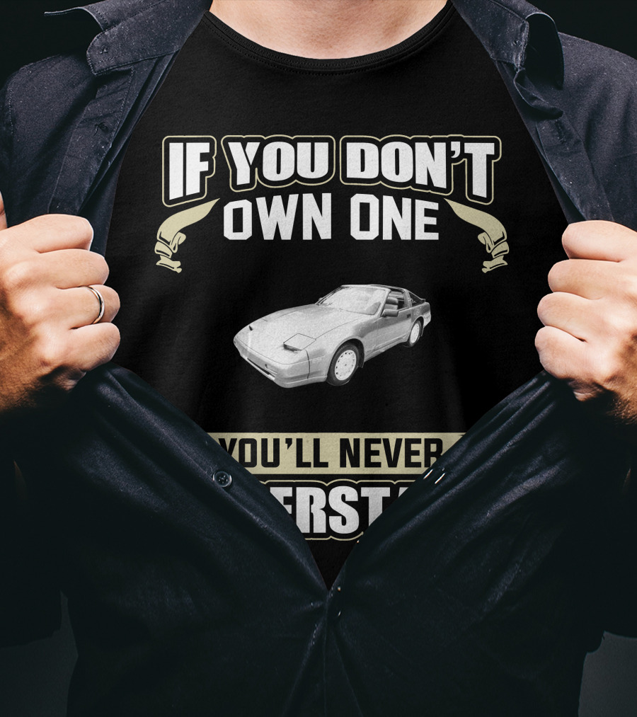 If You Don’t Own One 1988 Nissan 300ZX You’ll Never Understand T-Shirt