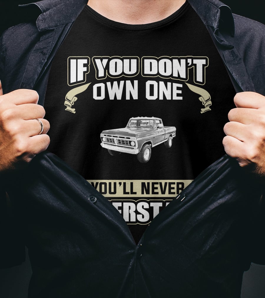 If You Don't Own One 1976 Ford Truck F150 You'll Never Understand T-Shirt