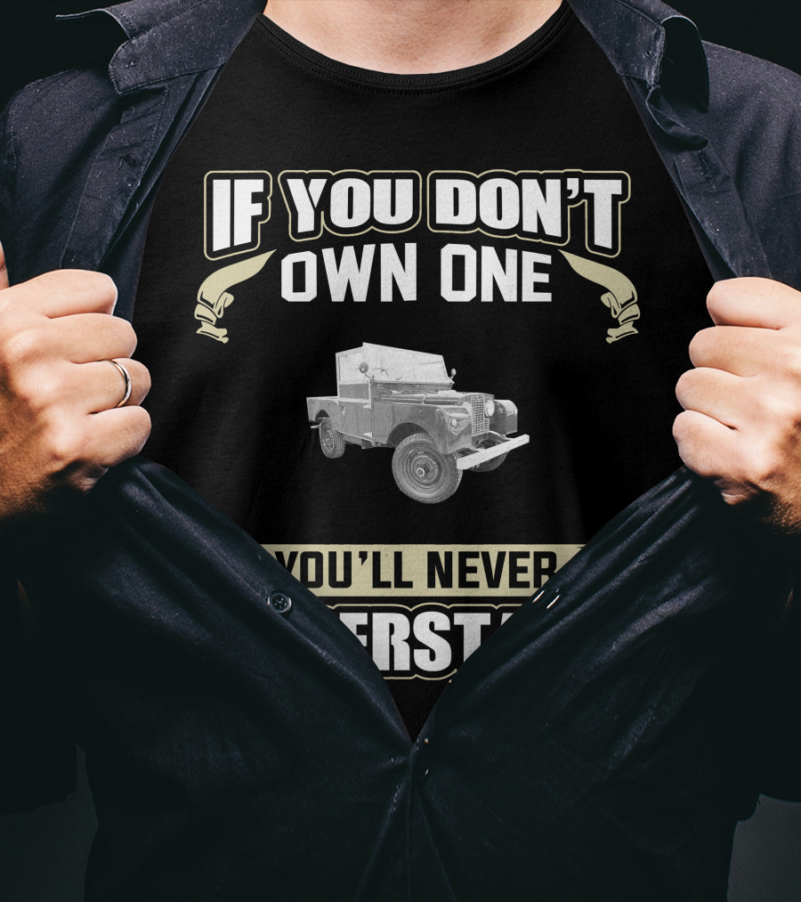 If You Don't Own One You'll Never Understand Land Rover Series T-Shirt