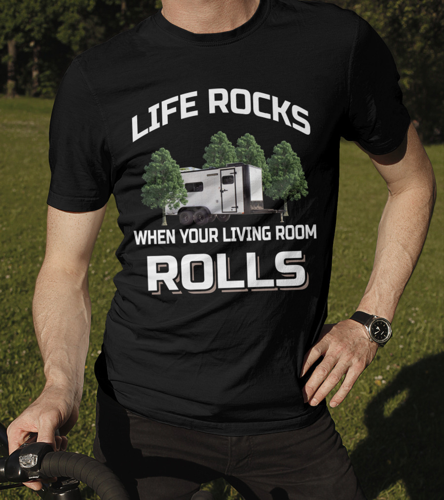 LIFE ROCKS WHEN YOUR LIVING ROOM ROLLS Cargo Trailer Toy Hauler T-Shirt