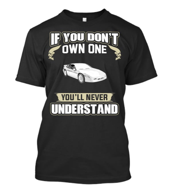 If You Don't Own One 1988 Pontiac Fiero You'll Never Understand T-Shirt