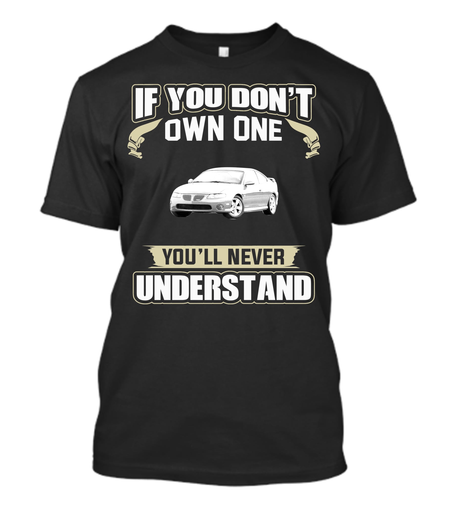 If You Don't Own One 2004 Pontiac GTO You'll Never Understand T-Shirt