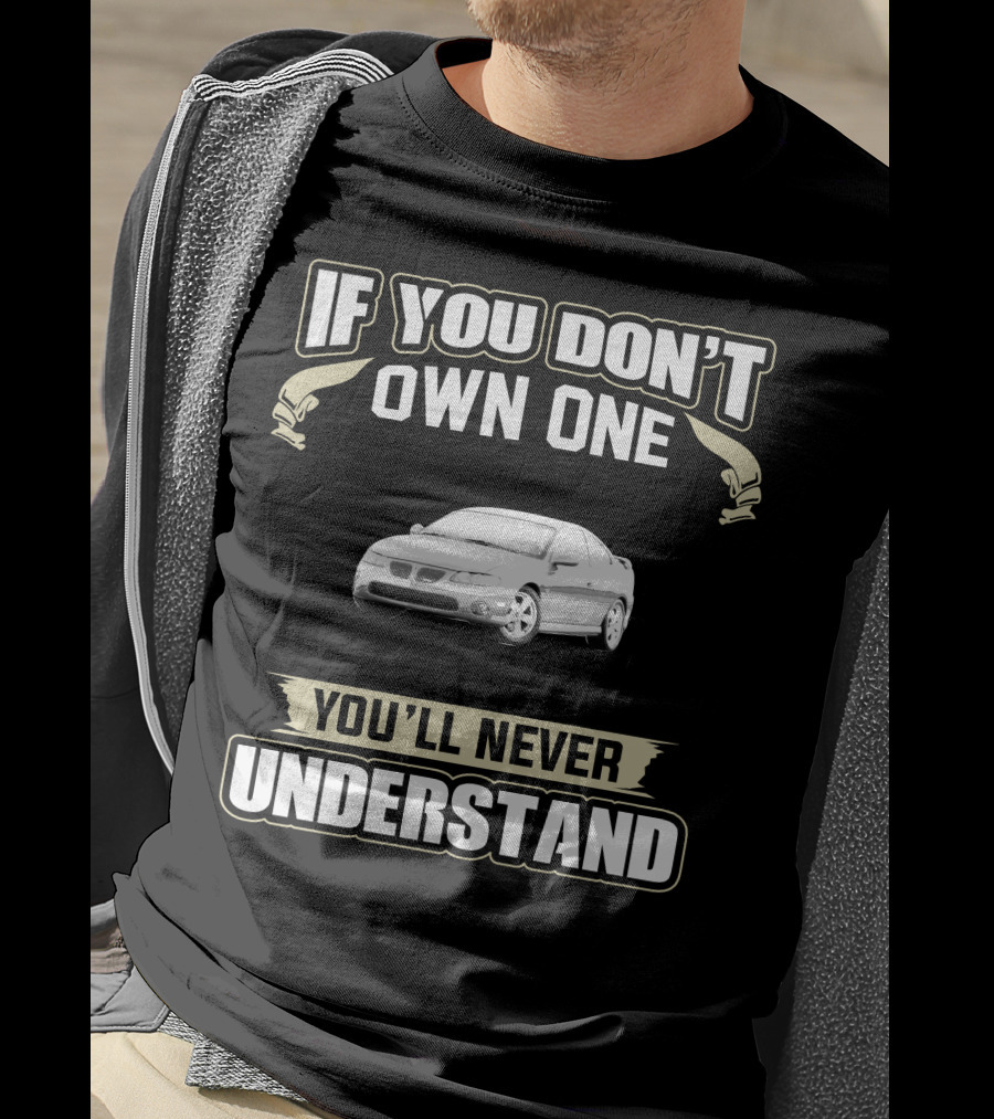 If You Don't Own One 2004 Pontiac GTO You'll Never Understand T-Shirt