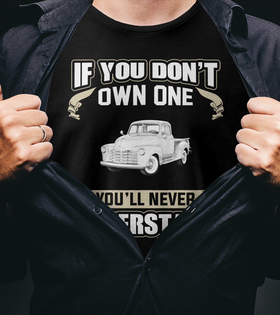 If You Don't Own One 1950 Chevy 3100 You'll Never Understand T-Shirt