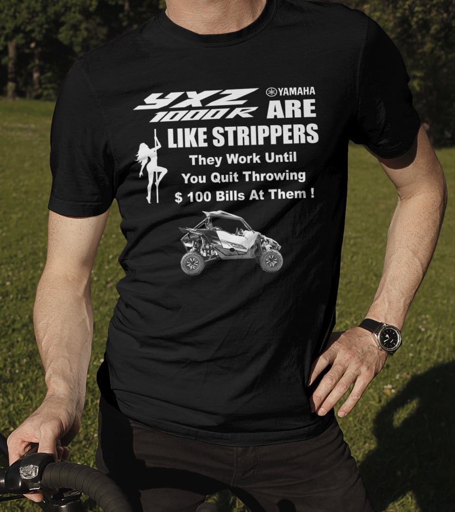 Yamaha YXZ 1000R Are Like Strippers They Work Until You Quit Throwing $100 Bills At Them T-Shirt
