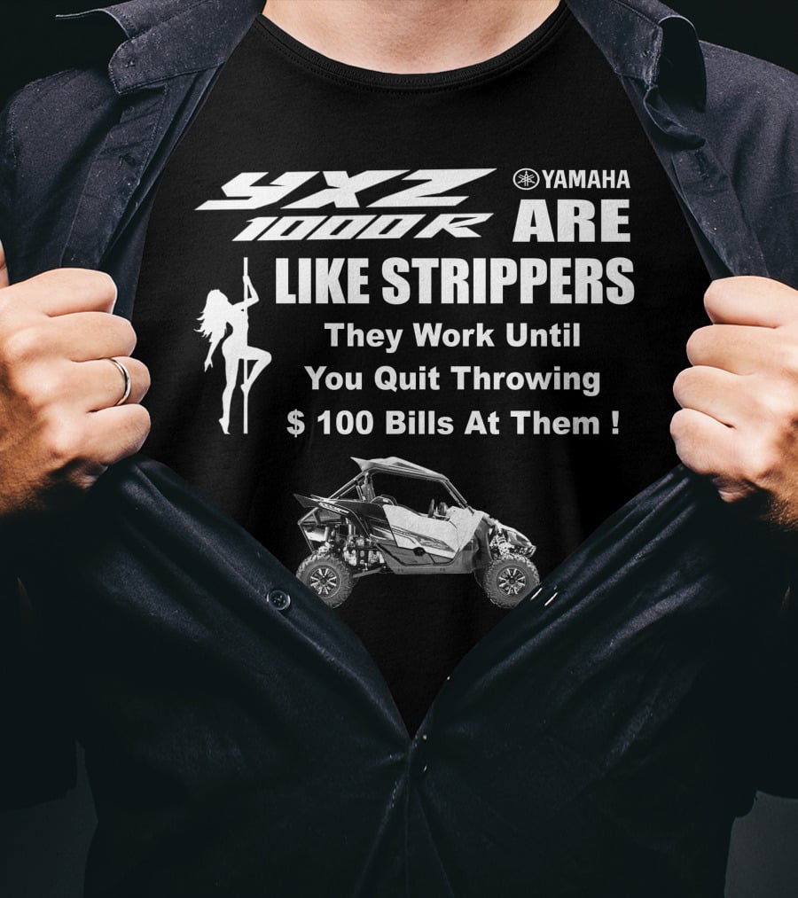 Yamaha YXZ 1000R Are Like Strippers They Work Until You Quit Throwing $100 Bills At Them T-Shirt