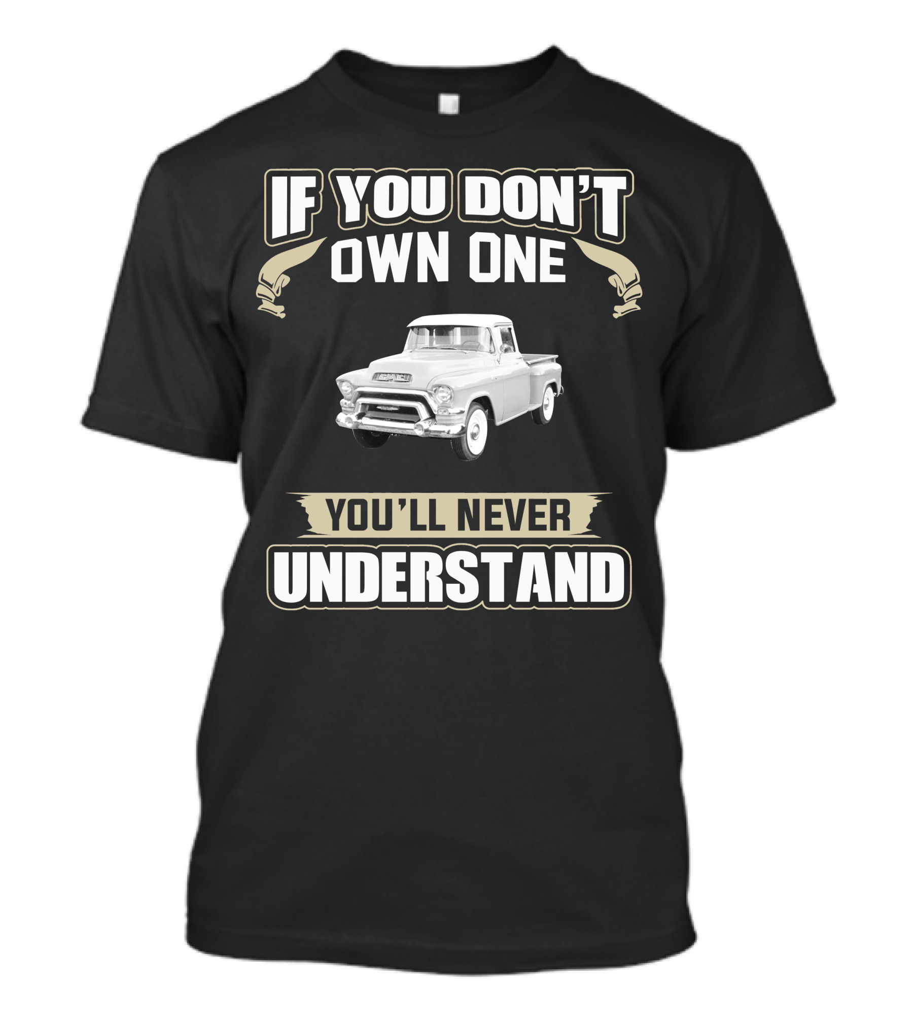 If You Don't Own One GMC Trucks You'll Never Understand T-Shirt