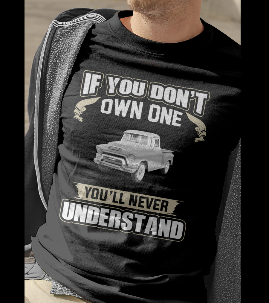If You Don't Own One GMC Trucks You'll Never Understand T-Shirt