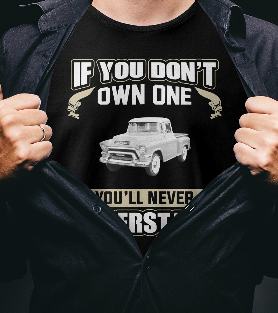 If You Don't Own One GMC Trucks You'll Never Understand T-Shirt