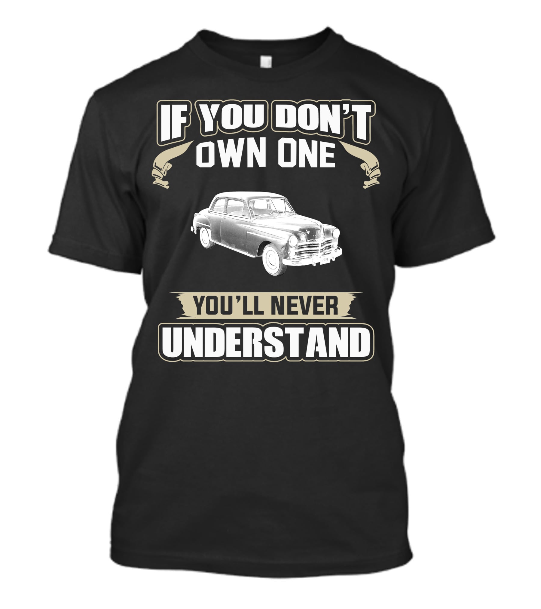 If You Don't Own One 1949 Plymouth Special Deluxe You'll Never Understand T-Shirt