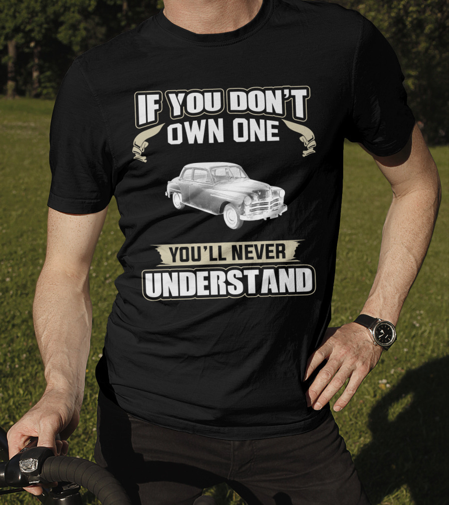 If You Don't Own One 1949 Plymouth Special Deluxe You'll Never Understand T-Shirt