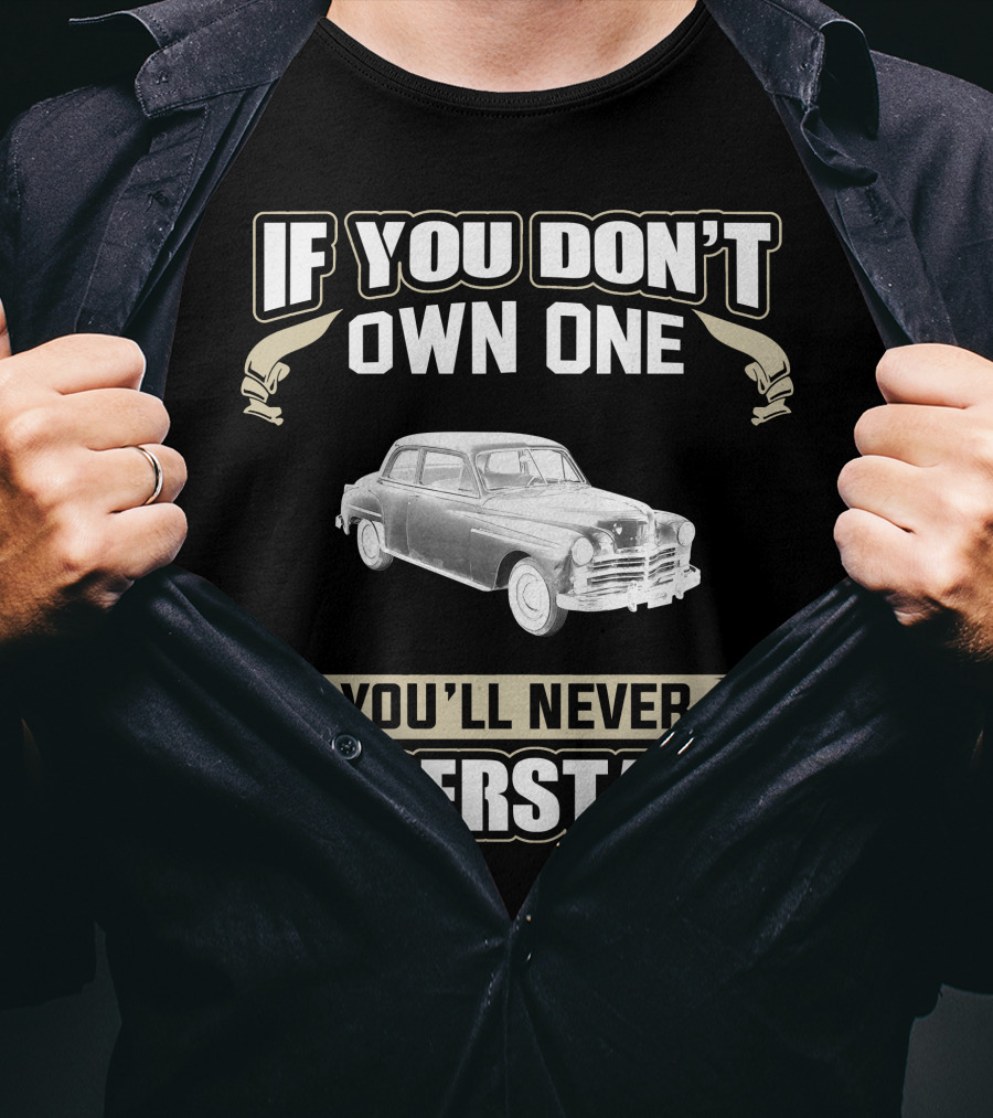 If You Don't Own One 1949 Plymouth Special Deluxe You'll Never Understand T-Shirt
