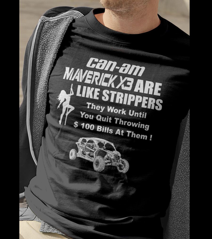 Can-Am Maverick X3 Are Like Strippers They Work Until You Quit Throwing $100 Bills At Them T-Shirt