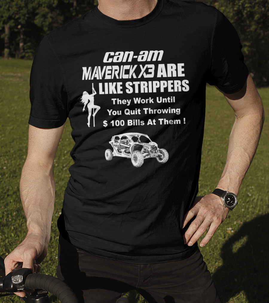 Can-Am Maverick X3 Are Like Strippers They Work Until You Quit Throwing $100 Bills At Them T-Shirt