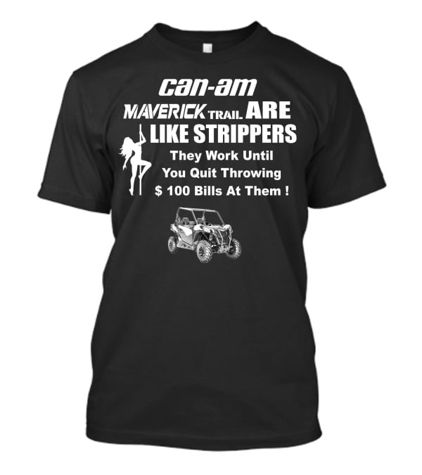Can-Am Maverick Trail Like Strippers Work Until You Quit Throwing $100 Bills T-Shirt