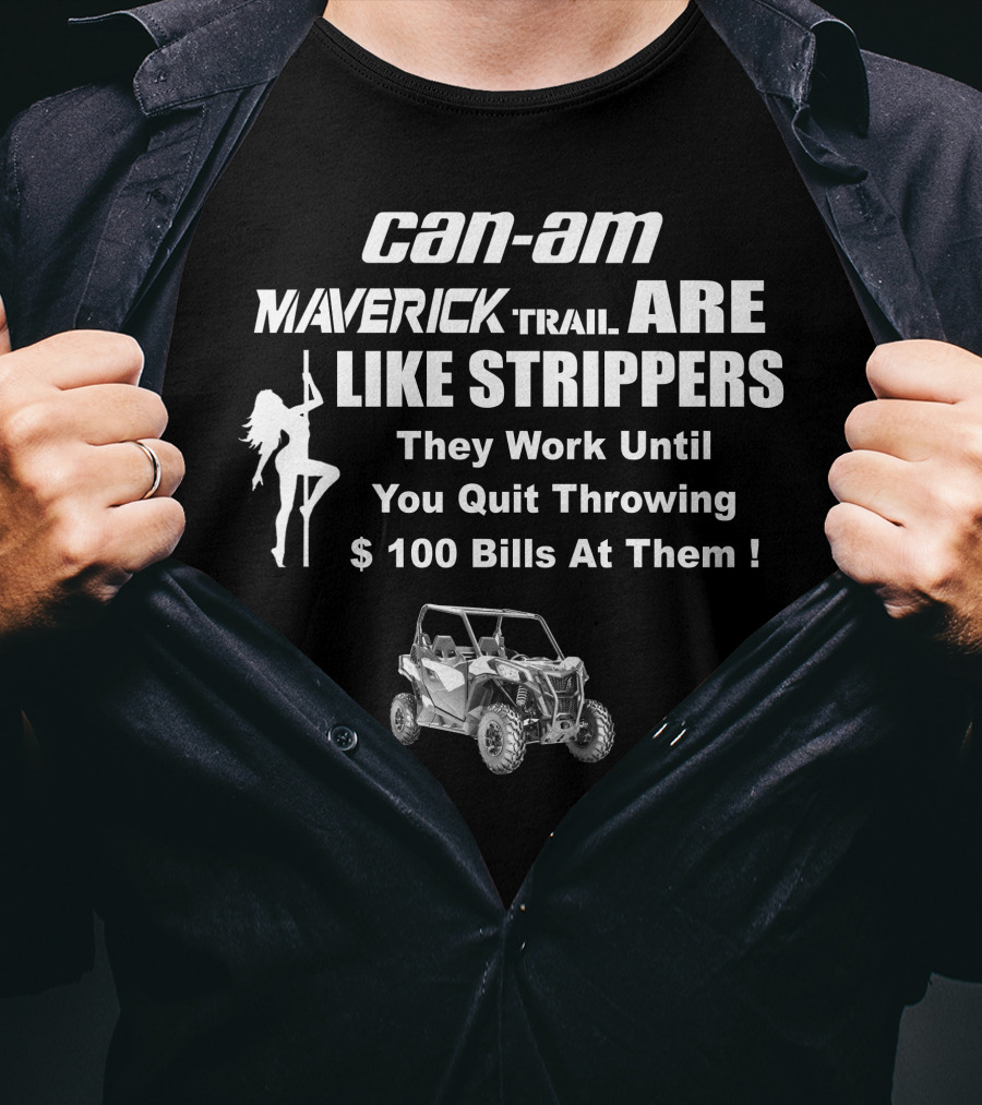 Can-Am Maverick Trail Like Strippers Work Until You Quit Throwing $100 Bills T-Shirt