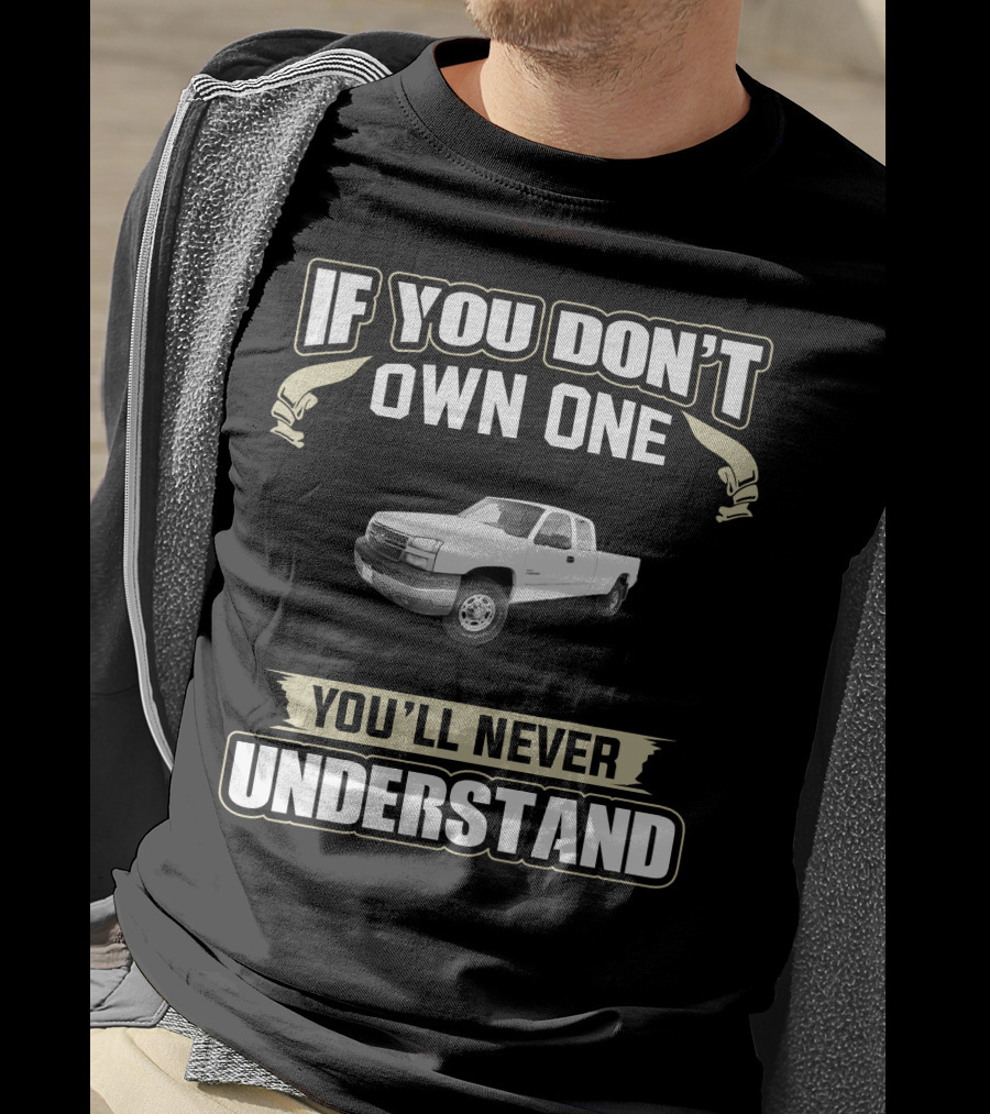 If You Don't Own One 2005 Chevrolet Silverado 2500HD You'll Never Understand T-Shirt