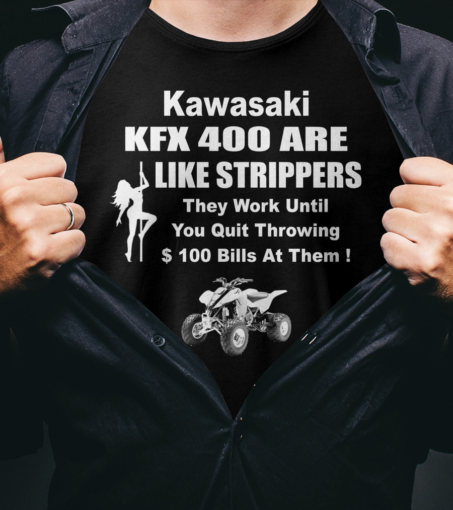 Kawasaki KFX 400 Are Like Strippers They Work Until You Quit Throwing $100 Bills T-Shirt