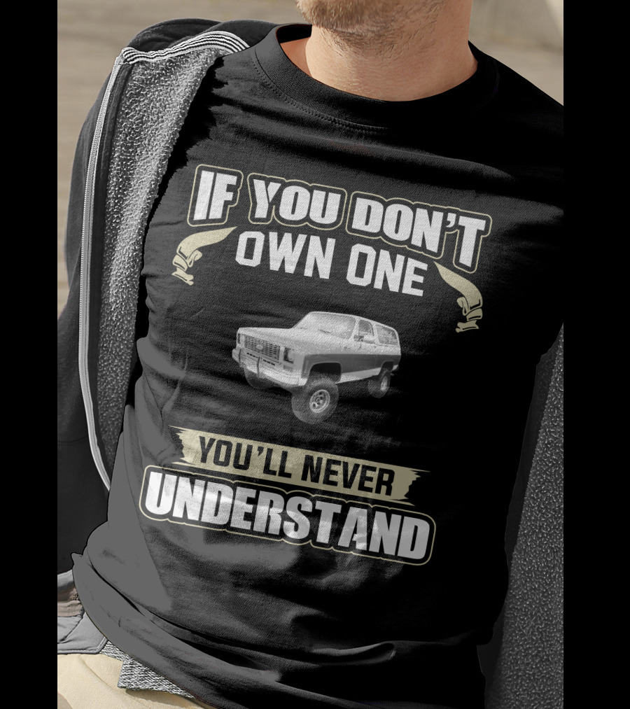 If You Don't Own One You'll Never Understand 1973 K5 Blazer 4wd T-Shirt