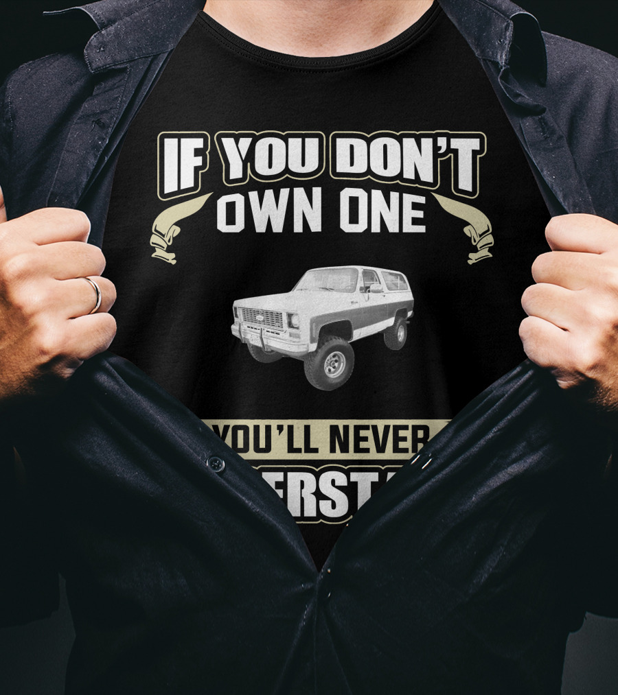 If You Don't Own One You'll Never Understand 1973 K5 Blazer 4wd T-Shirt