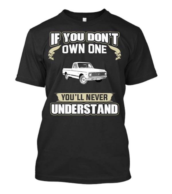 If You Don't Own One 1971 Chevy Short Bed You'll Never Understand T-Shirt