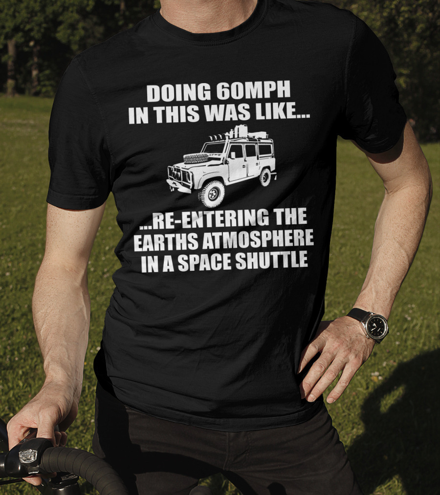 Doing 60Mph IN This Was Like Re-Entering The Earth's Atmosphere IN A Space Shuttle Land Rover T-Shirt
