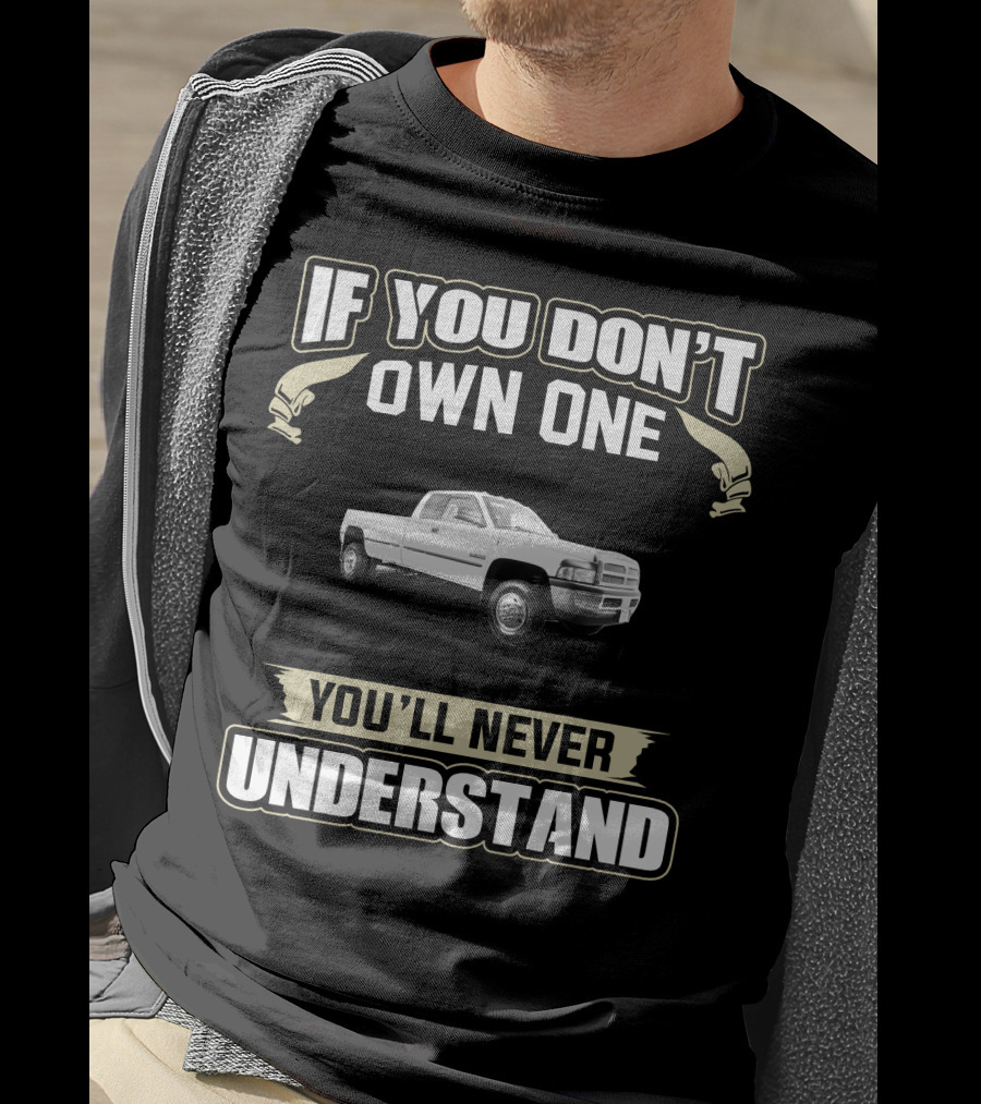 1998 Dodge Ram 3500 If You Don’t Own One You’ll Never Understand T-Shirt