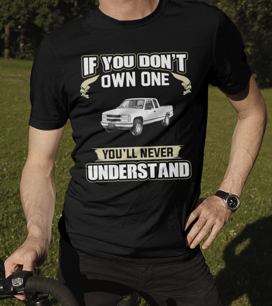 If You Don't Own One You'll Never Understand 1998 Chevrolet Silverado T-Shirt