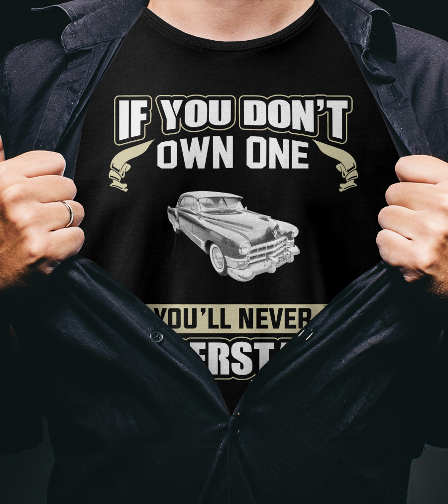 If You Don't Own One 1949 Series 62 Coupe Deville You'll Never Understand T-Shirt