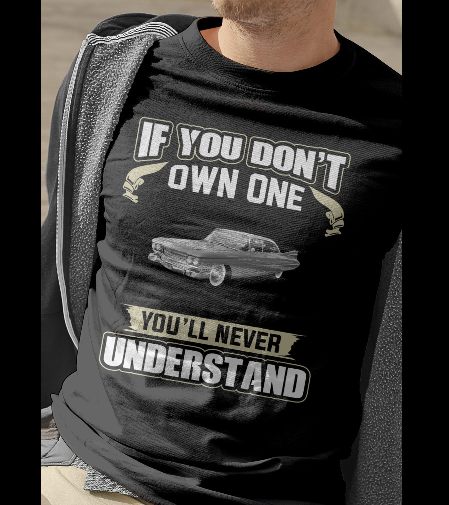 If You Don't Own One 1959 Cadillac Series 62 Coupe Deville You'll Never Understand T-Shirt