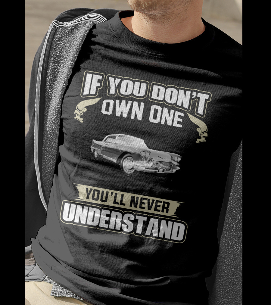 If You Don't Own One 1958 Cadillac Eldorado Brougham You'll Never Understand T-Shirt