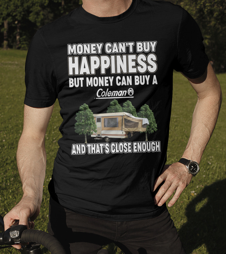 Money Can't Buy Happiness But Money Can Buy A Coleman Camper And That's Close Enough T-Shirt
