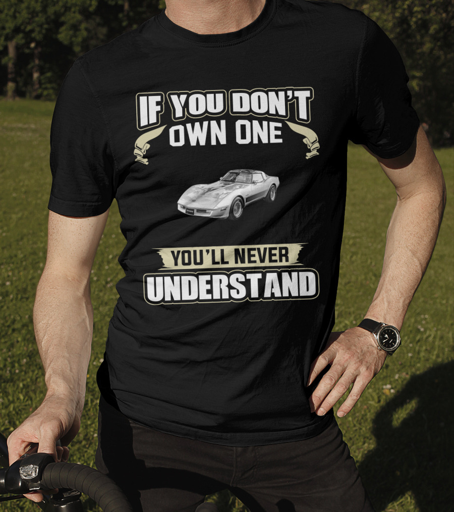 1982 Chevrolet Corvette C3 If You Don't Own One You'll Never Understand T-Shirt