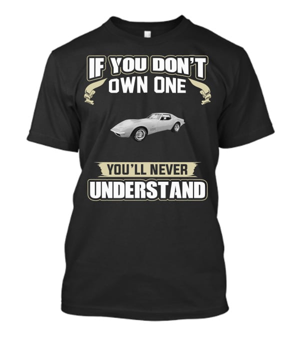 If You Don't Own One 1968 C3 Corvette You'll Never Understand T-Shirt